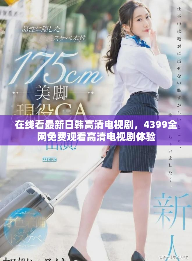 在線看最新日韓高清電視劇，4399全網(wǎng)免費(fèi)觀看高清電視劇體驗(yàn)