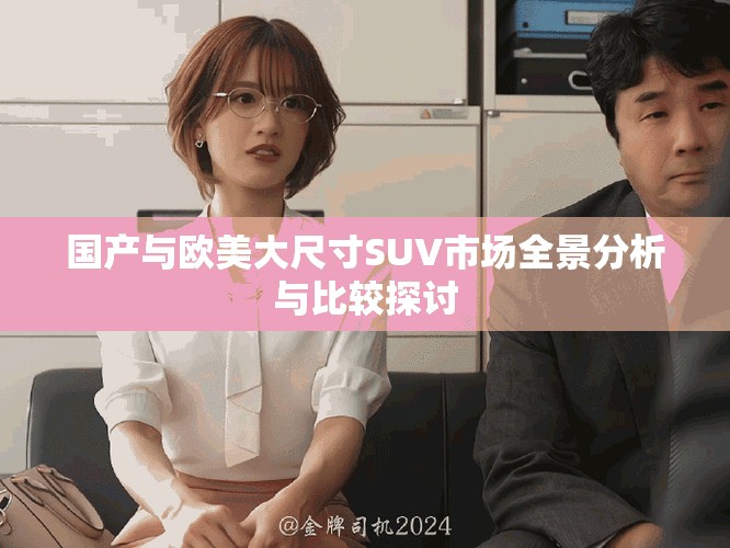 國產(chǎn)與歐美大尺寸SUV市場全景分析與比較探討