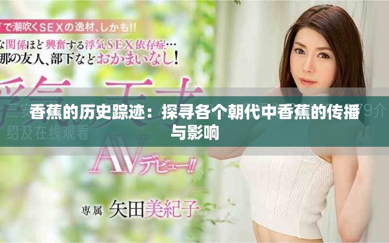 香蕉的歷史蹤跡：探尋各個(gè)朝代中香蕉的傳播與影響
