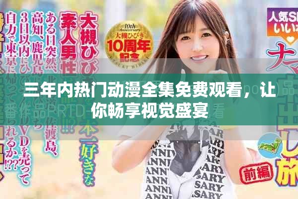 三年內(nèi)熱門(mén)動(dòng)漫全集免費(fèi)觀看，讓你暢享視覺(jué)盛宴