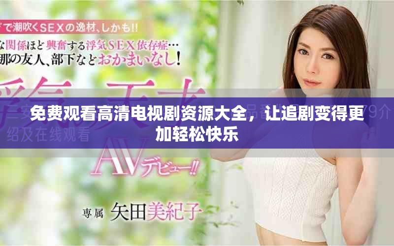 免費觀看高清電視劇資源大全，讓追劇變得更加輕松快樂