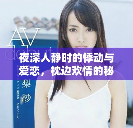 夜深人靜時(shí)的悸動(dòng)與愛戀，枕邊歡情的秘密與希望