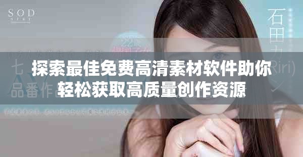 探索最佳免費高清素材軟件助你輕松獲取高質量創(chuàng)作資源