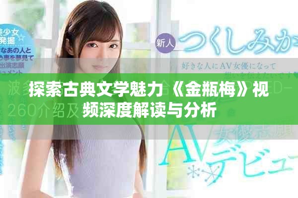 探索古典文學魅力 《金瓶梅》視頻深度解讀與分析