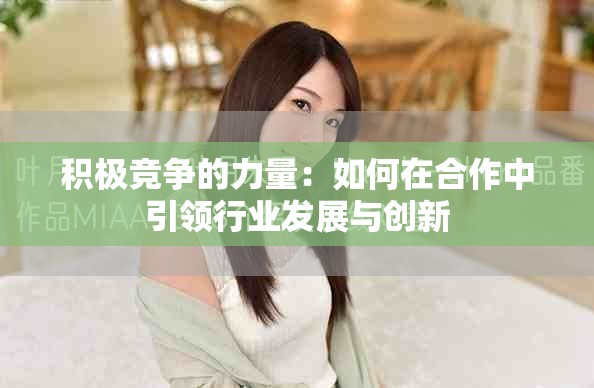 積極競爭的力量：如何在合作中引領行業(yè)發(fā)展與創(chuàng)新