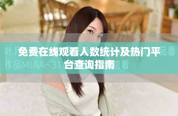 免費(fèi)在線觀看人數(shù)統(tǒng)計及熱門平臺查詢指南