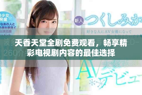 天香天堂全劇免費(fèi)觀看，暢享精彩電視劇內(nèi)容的最佳選擇