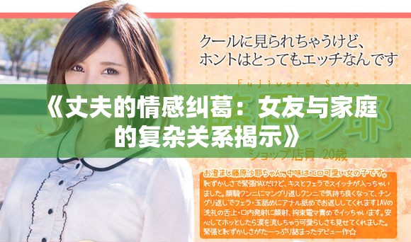 《丈夫的情感糾葛：女友與家庭的復(fù)雜關(guān)系揭示》