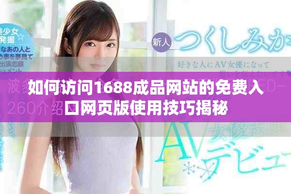 如何訪問1688成品網(wǎng)站的免費(fèi)入口網(wǎng)頁版使用技巧揭秘