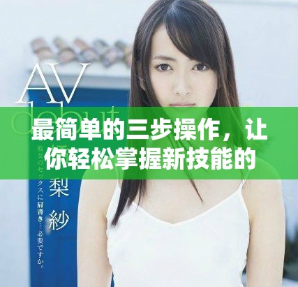 最簡單的三步操作，讓你輕松掌握新技能的方法與技巧