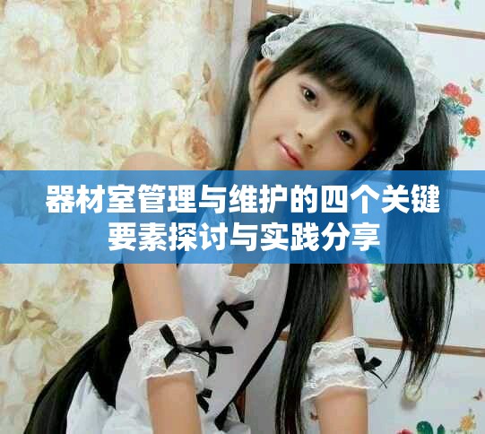 器材室管理與維護(hù)的四個關(guān)鍵要素探討與實(shí)踐分享