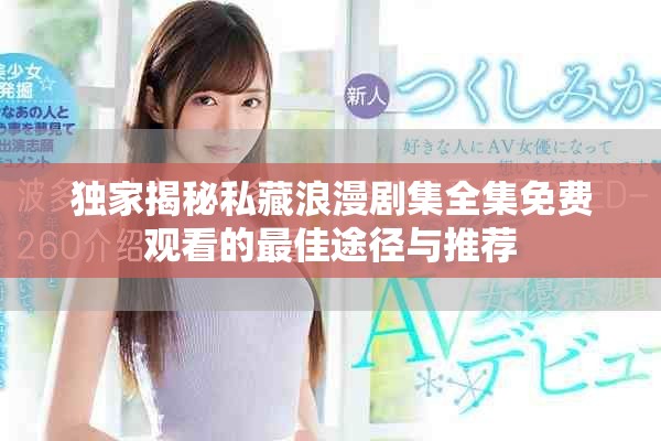 獨家揭秘私藏浪漫劇集全集免費觀看的最佳途徑與推薦