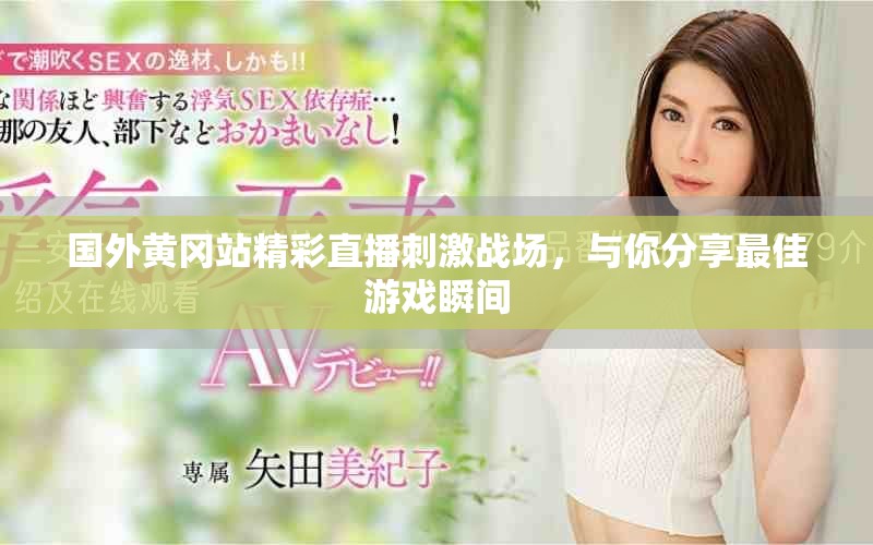 國外黃岡站精彩直播刺激戰(zhàn)場(chǎng)，與你分享最佳游戲瞬間