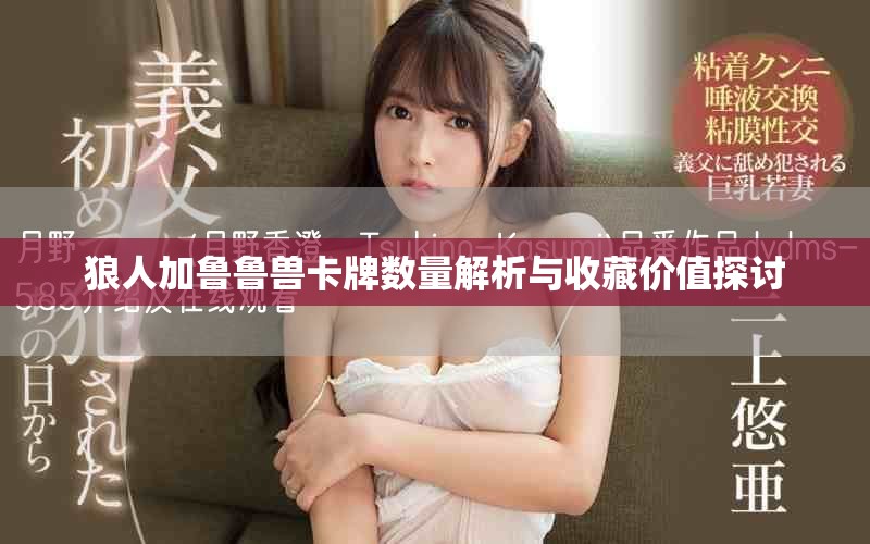 狼人加魯魯獸卡牌數(shù)量解析與收藏價(jià)值探討