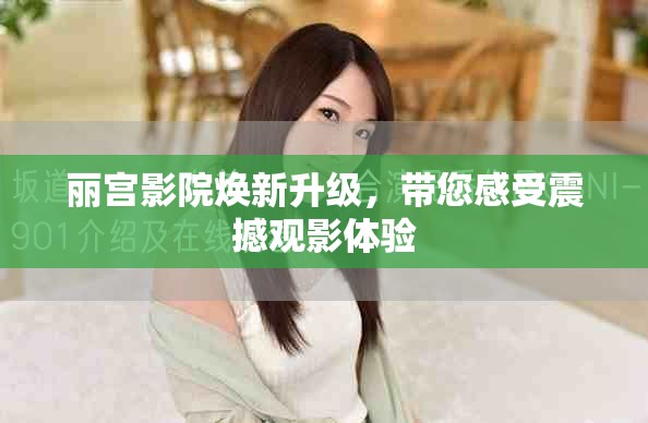 麗宮影院煥新升級，帶您感受震撼觀影體驗