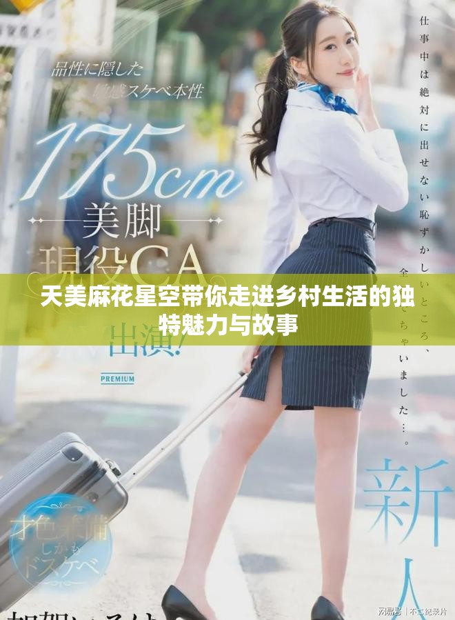 天美麻花星空帶你走進(jìn)鄉(xiāng)村生活的獨(dú)特魅力與故事