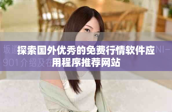 探索國外優(yōu)秀的免費行情軟件應(yīng)用程序推薦網(wǎng)站