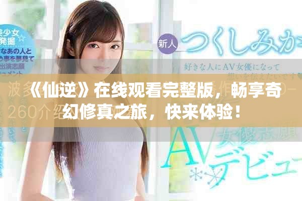 《仙逆》在線觀看完整版，暢享奇幻修真之旅，快來體驗！