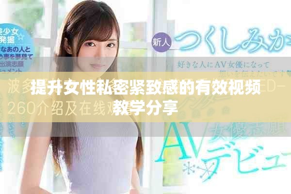 提升女性私密緊致感的有效視頻教學(xué)分享