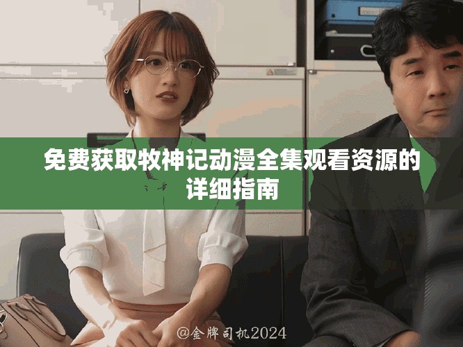 免費獲取牧神記動漫全集觀看資源的詳細(xì)指南