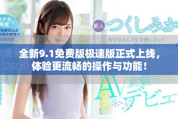 全新9.1免費版極速版正式上線，體驗更流暢的操作與功能！
