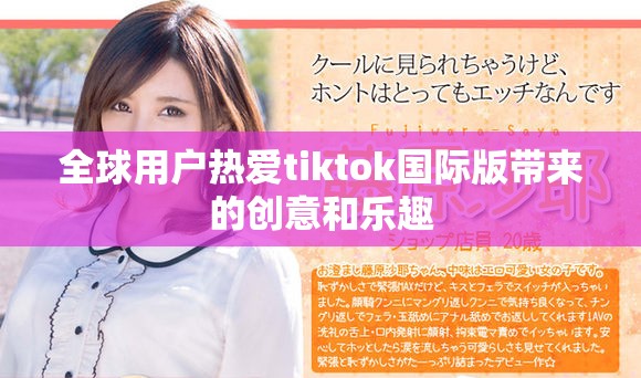 全球用戶熱愛tiktok國(guó)際版帶來的創(chuàng)意和樂趣