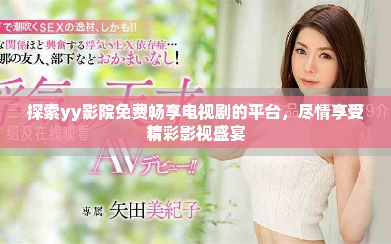 探索yy影院免費暢享電視劇的平臺，盡情享受精彩影視盛宴
