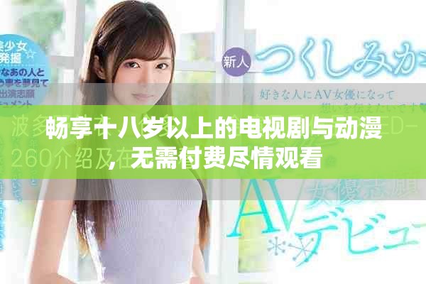 暢享十八歲以上的電視劇與動漫，無需付費盡情觀看