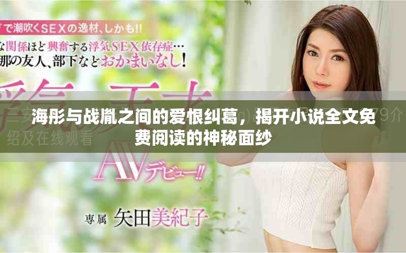 海彤與戰(zhàn)胤之間的愛恨糾葛，揭開小說全文免費(fèi)閱讀的神秘面紗