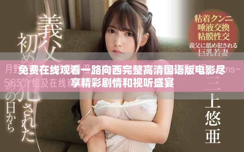 免費在線觀看一路向西完整高清國語版電影盡享精彩劇情和視聽盛宴