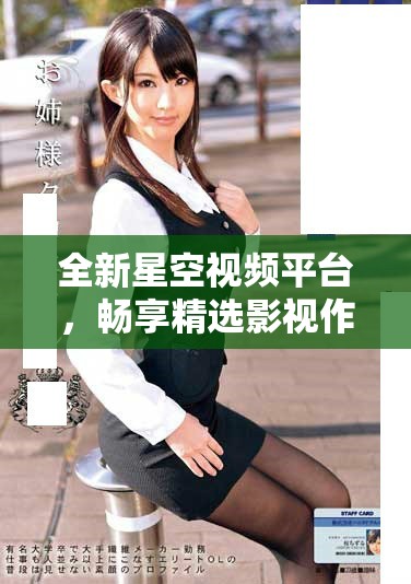 全新星空視頻平臺，暢享精選影視作品免費觀看體驗