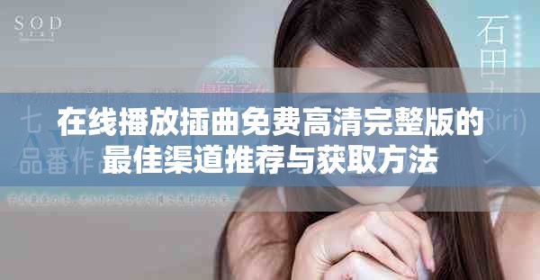 在線播放插曲免費(fèi)高清完整版的最佳渠道推薦與獲取方法