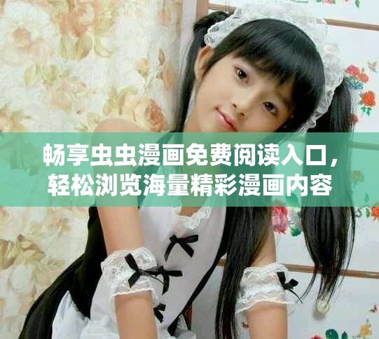暢享蟲蟲漫畫免費閱讀入口，輕松瀏覽海量精彩漫畫內(nèi)容