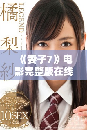 《妻子7》電影完整版在線觀看，暢享精彩劇情與視聽盛宴