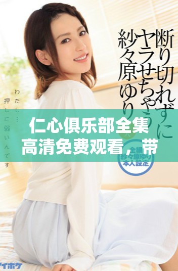 仁心俱樂部全集高清免費(fèi)觀看，帶你走進(jìn)溫暖人心的故事世界