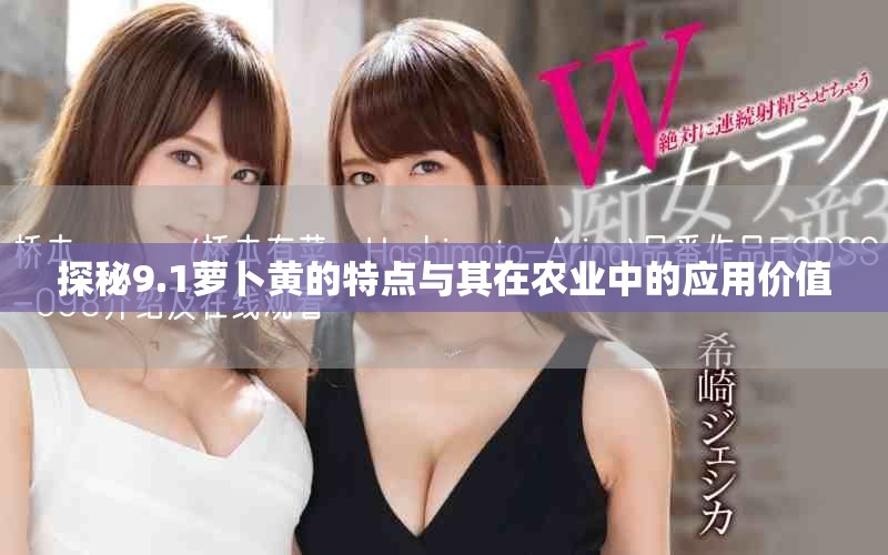 探秘9.1蘿卜黃的特點(diǎn)與其在農(nóng)業(yè)中的應(yīng)用價(jià)值