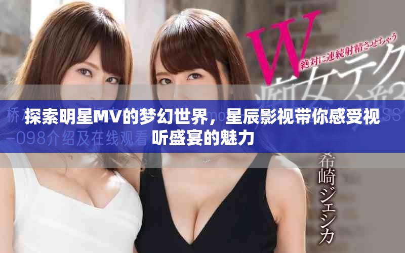 探索明星MV的夢幻世界，星辰影視帶你感受視聽盛宴的魅力