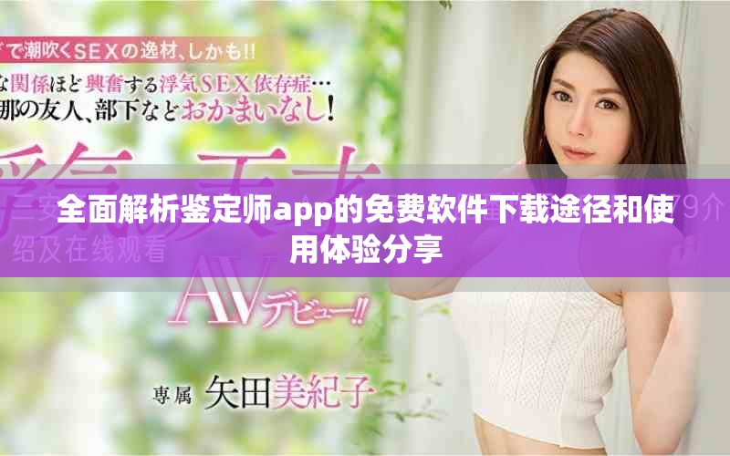 全面解析鑒定師app的免費(fèi)軟件下載途徑和使用體驗(yàn)分享