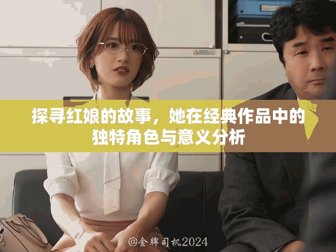 探尋紅娘的故事，她在經(jīng)典作品中的獨特角色與意義分析