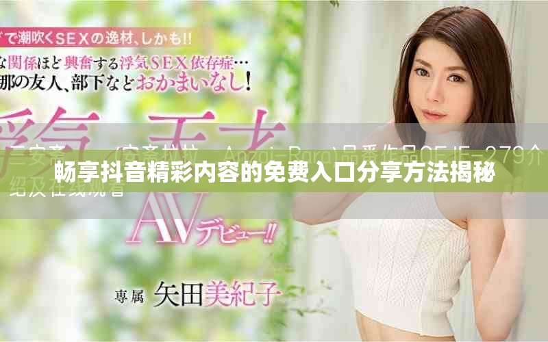 暢享抖音精彩內(nèi)容的免費入口分享方法揭秘