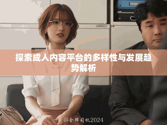 探索成人內容平臺的多樣性與發(fā)展趨勢解析