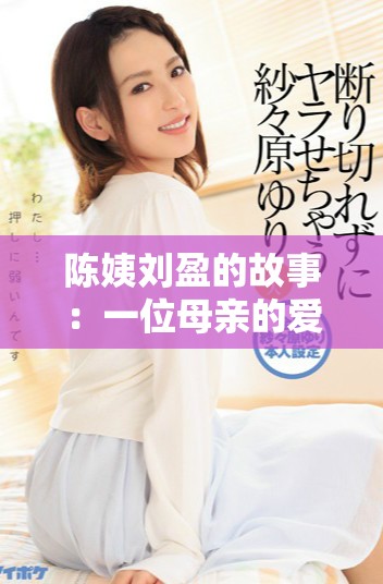 陳姨劉盈的故事：一位母親的愛(ài)與堅(jiān)韌之路