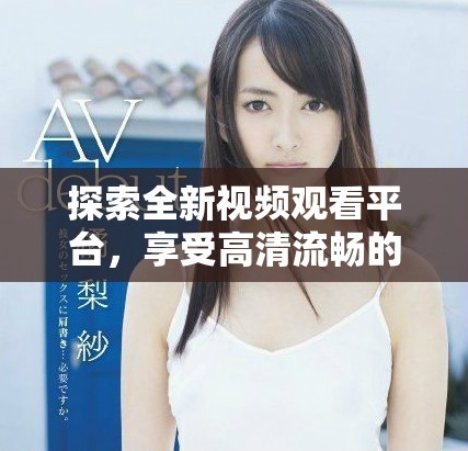探索全新視頻觀看平臺，享受高清流暢的觀看體驗與豐富內(nèi)容