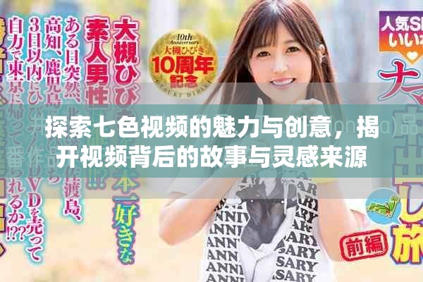 探索七色視頻的魅力與創(chuàng)意，揭開(kāi)視頻背后的故事與靈感來(lái)源