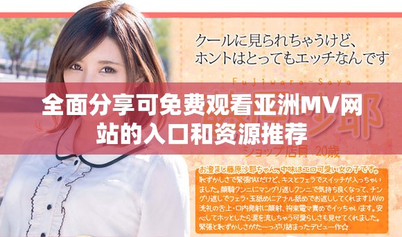 全面分享可免費(fèi)觀看亞洲MV網(wǎng)站的入口和資源推薦