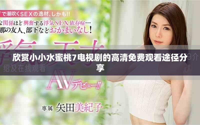 欣賞小小水蜜桃7電視劇的高清免費(fèi)觀看途徑分享