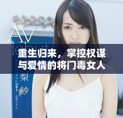 重生歸來(lái)，掌控權(quán)謀與愛情的將門毒女人生新篇