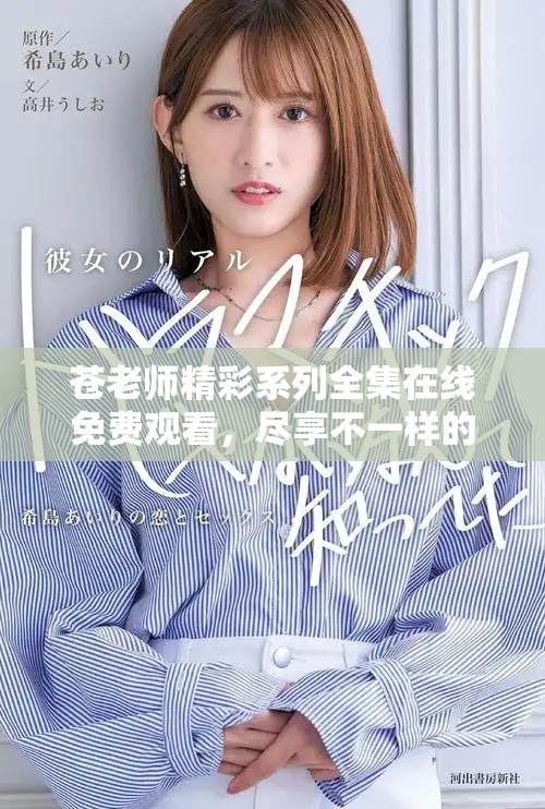 蒼老師精彩系列全集在線免費(fèi)觀看，盡享不一樣的視聽盛宴