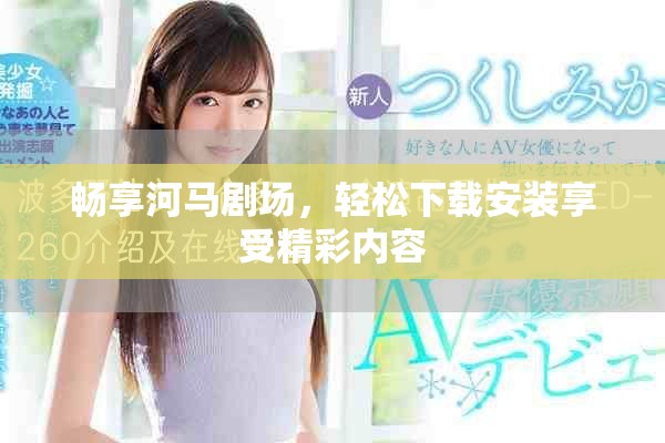 暢享河馬劇場(chǎng)，輕松下載安裝享受精彩內(nèi)容