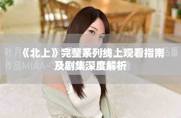 《北上》完整系列線上觀看指南及劇集深度解析
